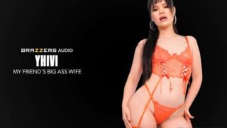 [Brazzers] Yhivi – My Friends Big Ass Wife